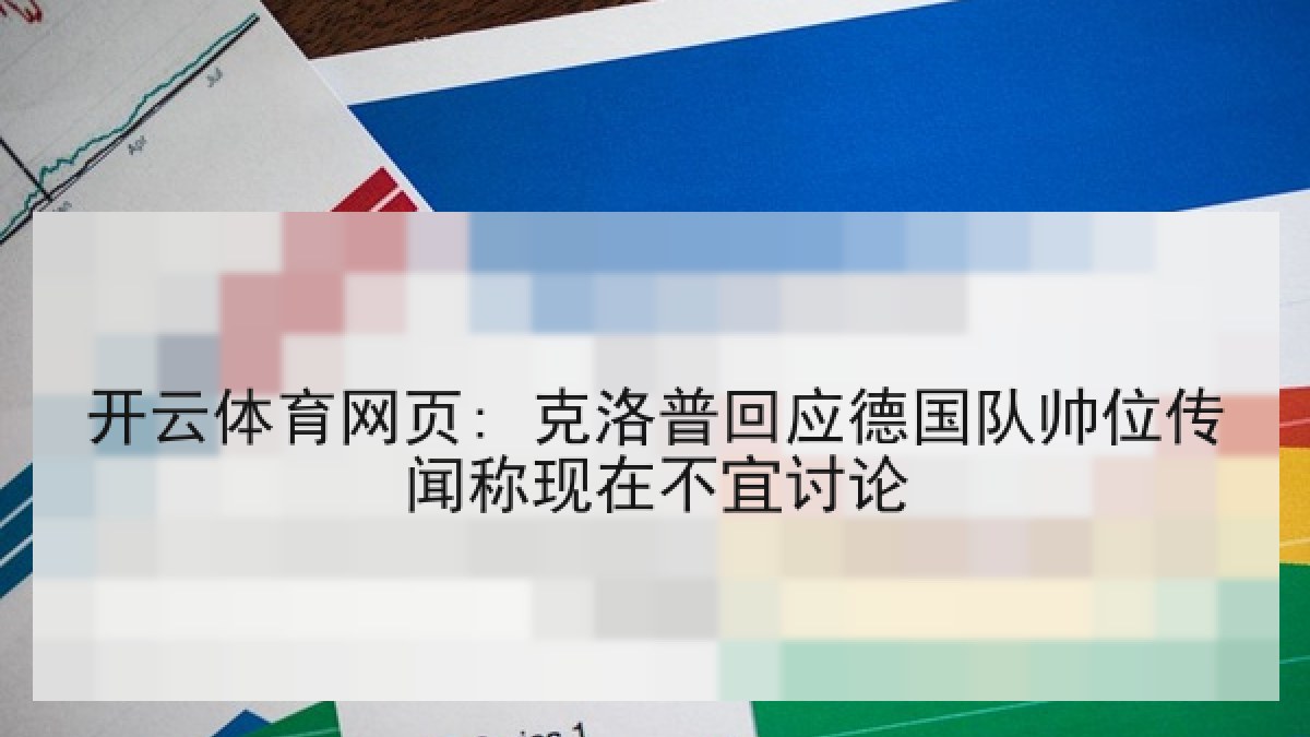 开云体育网页: 克洛普回应德国队帅位传闻称现在不宜讨论 开云体育网页: 克洛普回应德国队帅位传闻称现在不宜讨论